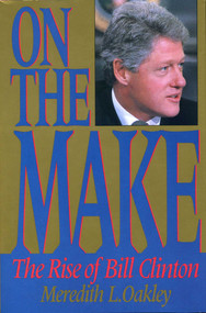 On the Make (The Rise of Bill Clinton) by Meredith L. Oakley, 9780895264930