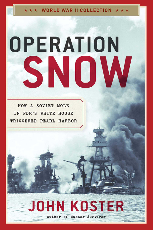 Operation Snow (How a Soviet Mole in FDR's White House Triggered Pearl Harbor) by John Koster, 9781621572923