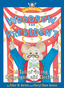 Woodrow for President (A Tail of Voting, Campaigns, and Elections) by Peter W. Barnes, Cheryl Shaw Barnes, 9781596987869