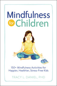 Mindfulness for Children (150+ Mindfulness Activities for Happier, Healthier, Stress-Free Kids) by Tracy Daniel, 9781507208137