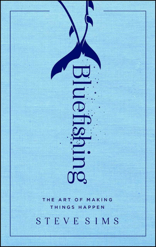 Bluefishing (The Art of Making Things Happen) by Steve Sims, 9781501152528