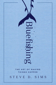 Bluefishing (The Art of Making Things Happen) by Steve D. Sims, 9781501152528