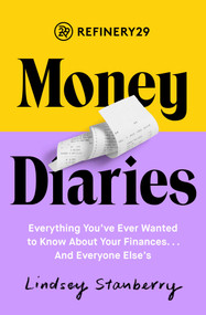 Refinery29 Money Diaries (Everything You've Ever Wanted To Know About Your Finances... And Everyone Else's) by Lindsey Stanberry, 9781501197994