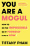 You Are a Mogul (How to Do the Impossible, Do It Yourself, and Do It Now) by Tiffany Pham, 9781501191855