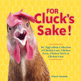 For Cluck's Sake! (An "Egg"cellent Collection of Chicken Lore, Chicken Facts, Chicken Trivia & Chicken Love) by Stacia Tolman, 9781449494513