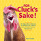 For Cluck's Sake! (An "Egg"cellent Collection of Chicken Lore, Chicken Facts, Chicken Trivia & Chicken Love) by Stacia Tolman, 9781449494513