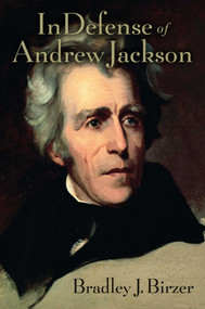 In Defense of Andrew Jackson by Bradley J. Birzer, 9781621577287