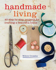 Handmade Living (40 step-by-step projects for crafting a beautiful home) by Willow Crossley, 9781782496359
