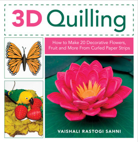 3D Quilling (How to Make 20 Decorative Flowers, Fruit and More From Curled Paper Strips) by Vaishali Rastogi Sahni, 9780811737869