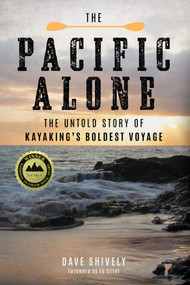 The Pacific Alone (The Untold Story of Kayaking's Boldest Voyage) by Dave Shively, 9781493026814