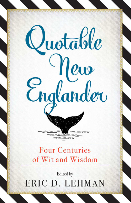 Quotable New Englander (Four Centuries of Wit and Wisdom) by Eric D. Lehman, 9781493036110