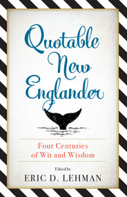 Quotable New Englander (Four Centuries of Wit and Wisdom) by Eric D. Lehman, 9781493036110