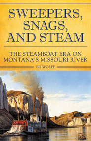Sweeper, Snags, and Steam (The Steamboat Era on the Upper Missouri River) by Ed Wolff, 9781606391099