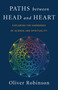 Paths Between Head and Heart (Exploring the Harmonies of Science and Spirituality) by Oliver  C. Robinson, 9781782799009