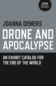 Drone and Apocalypse (An Exhibit Catalog for the End of the World) by Joanna Demers, 9781782799948