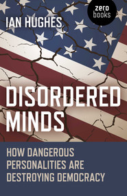 Disordered Minds (How Dangerous Personalities Are Destroying Democracy) by Ian Hughes, 9781785358807