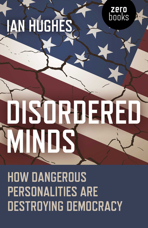Disordered Minds (How Dangerous Personalities Are Destroying Democracy) by Ian Hughes, 9781785358807