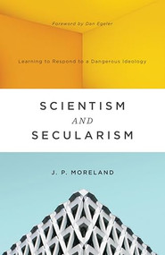 Scientism and Secularism (Learning to Respond to a Dangerous Ideology) by J. P. Moreland, 9781433556906