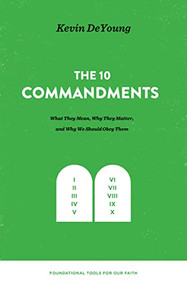 The Ten Commandments (What They Mean, Why They Matter, and Why We Should Obey Them) by Kevin DeYoung, 9781433559679