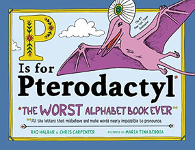 P Is for Pterodactyl (The Worst Alphabet Book Ever) by Raj Haldar, Chris Carpenter, Maria Beddia, 9781492674313