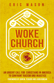 Woke Church (An Urgent Call for Christians in America to Confront Racism and Injustice) by Eric Mason, John M Perkins, Ligon Duncan, 9780802416988
