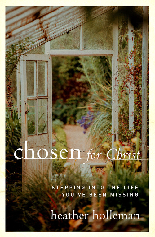 Chosen for Christ (Stepping into the Life You've Been Missing) by Heather Holleman, 9780802416872