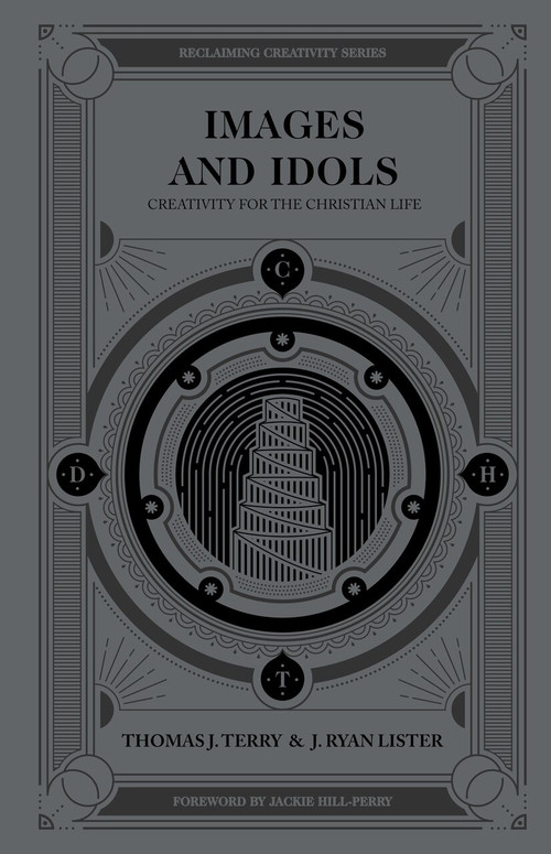 Images and Idols (Creativity for the Christian Life) by Thomas J Terry, J. Ryan Lister, Jackie Hill-Perry, 9780802418487