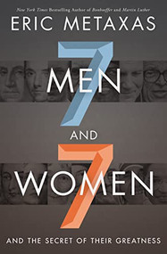 Seven Men and Seven Women (And the Secret of Their Greatness) by Eric Metaxas, 9780718088910