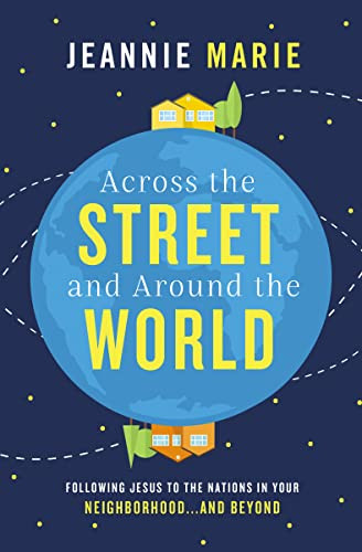 Across the Street and Around the World (Following Jesus to the Nations in Your Neighborhood…and Beyond) by Jeannie Marie, 9781400207428