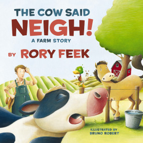 The Cow Said Neigh! (board book) (A Farm Story) by Rory Feek, Bruno Robert, 9781400311897