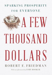 A Few Thousand Dollars (Sparking Prosperity for Everyone) by Robert E. Friedman, Cory Booker, 9781620974032