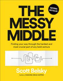 The Messy Middle (Finding Your Way Through the Hardest and Most Crucial Part of Any Bold Venture) by Scott Belsky, 9780735218079