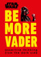 Star Wars Be More Vader (Assertive Thinking from the Dark Side) by Christian Blauvelt, 9781465477361