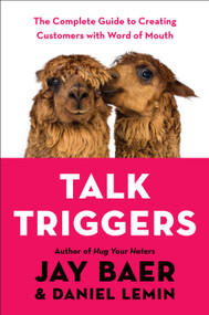 Talk Triggers (The Complete Guide to Creating Customers with Word of Mouth) by Jay Baer, Daniel Lemin, 9780525537274