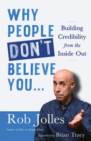 Why People Don't Believe You... (Building Credibility from the Inside Out) by Rob Jolles, Brian Tracy, 9781523095896