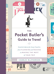 The Pocket Butler's Guide to Travel (Essential Advice for Every Traveller, from Planning and Packing to Making the  Most of Your Trip) by Charles MacPherson, 9780147530868