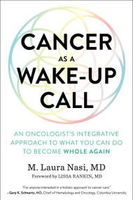 Cancer as a Wake-Up Call (An Oncologist's Integrative Approach to What You Can Do to Become Whole Again) by M. Laura Nasi, M.D., Lissa Rankin, M.D., 9781623172961