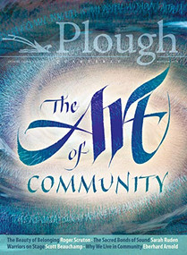 Plough Quarterly No. 18 - The Art of Community by Scott Beauchamp, Roger Scruton, Navid Kermani, Fadi Mikhail, James Baldwin, 9780874860573