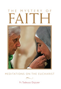 The Mystery of Faith (Meditations on the Eucharist) by Tadeusz Dajczer, 9781640601789