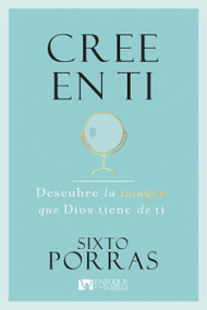 Cree en Ti (Descubre la imagen que Dios tiene de ti) (Spanish Edition) by Sixto Porras, 9781641230612