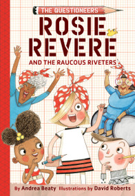 Rosie Revere and the Raucous Riveters (The Questioneers Chapter Book #1) by Andrea Beaty, David Roberts, 9781419733604