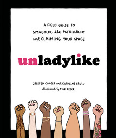 Unladylike (A Field Guide to Smashing the Patriarchy and Claiming Your Space) by Cristen Conger, Caroline Ervin, Tyler Feder, 9780399580451