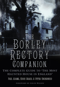 The Borley Rectory Companion (The Complete Guide to 'The Most Haunted House in England') by Paul Adams, Peter Underwood, Eddie Brazil, 9780750988124