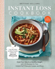 Instant Loss Cookbook (The Recipes and Meal Plans I Used to Lose over 100 Pounds Pressure Cooker, and More) by Brittany Williams, 9780525577232