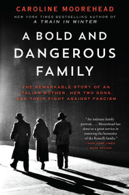 A Bold and Dangerous Family (The Remarkable Story of an Italian Mother, Her Two Sons, and Their Fight Against Fascism) - 9780062308313 by Caroline Moorehead, 9780062308313