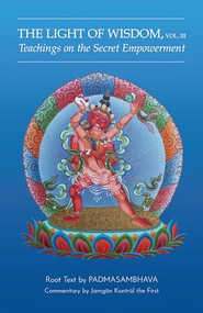 Light of Wisdom, Volume III (Teachings on the Secret Empowerment) by Padmasambhava, 9780990997856