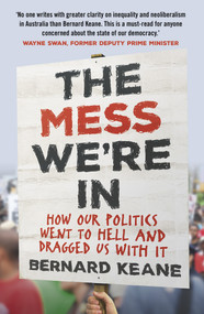 Mess We're In (How Our Politics Went to Hell and Dragged Us with It) by Bernard Keane, 9781760632502
