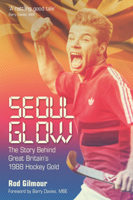 Seoul Glow (The Story Behind Britain's First Olympic Hockey Gold) by Gilmour Gilmour, Ted MacDougall, 9781785314315