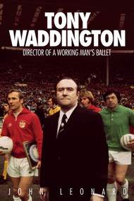Tony Waddington (Director of a Working Man's Ballet) by John Leonard, 9781785314230