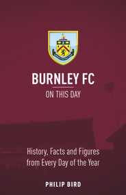 Burnley FC On This Day (History, Facts & Figures from Every Day of the Year) by Phillip Bird, 9781785314254